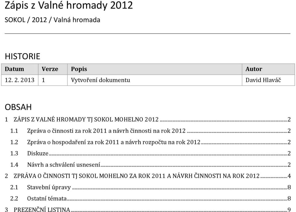 .. 2 1.3 Diskuze... 2 1.4 Návrh a schválení usnesení... 2 2 ZPRÁVA O ČINNOSTI TJ SOKOL MOHELNO ZA ROK 2011 A NÁVRH ČINNOSTI NA ROK 2012.