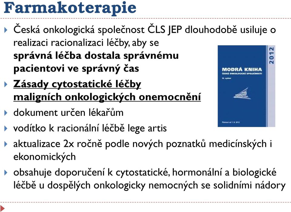 určen lékařům vodítko k racionální léčbě lege artis aktualizace 2x ročně podle nových poznatků medicínských i