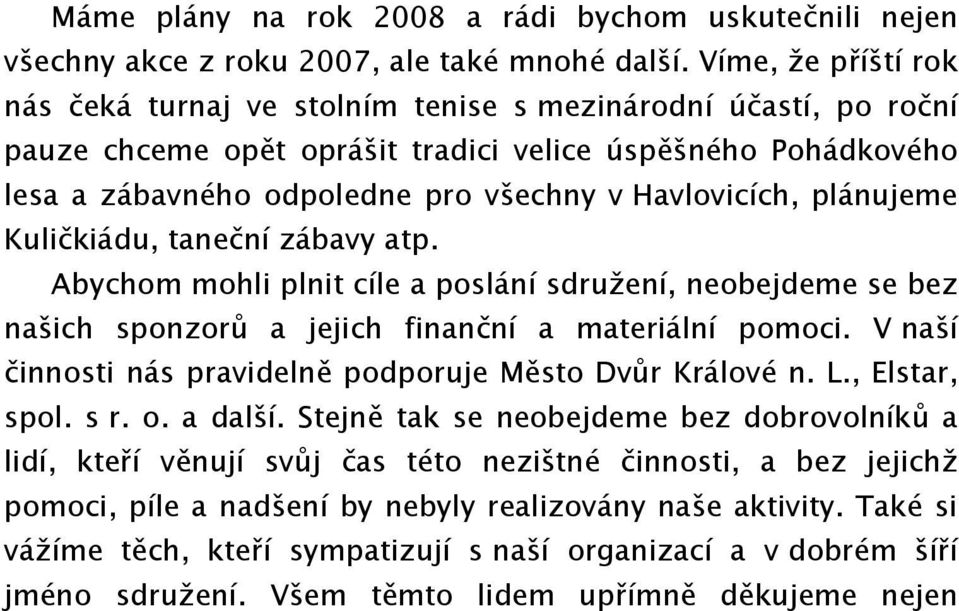 Havlovicích, plánujeme Kuličkiádu, taneční zábavy atp. Abychom mohli plnit cíle a poslání sdružení, neobejdeme se bez našich sponzorů a jejich finanční a materiální pomoci.