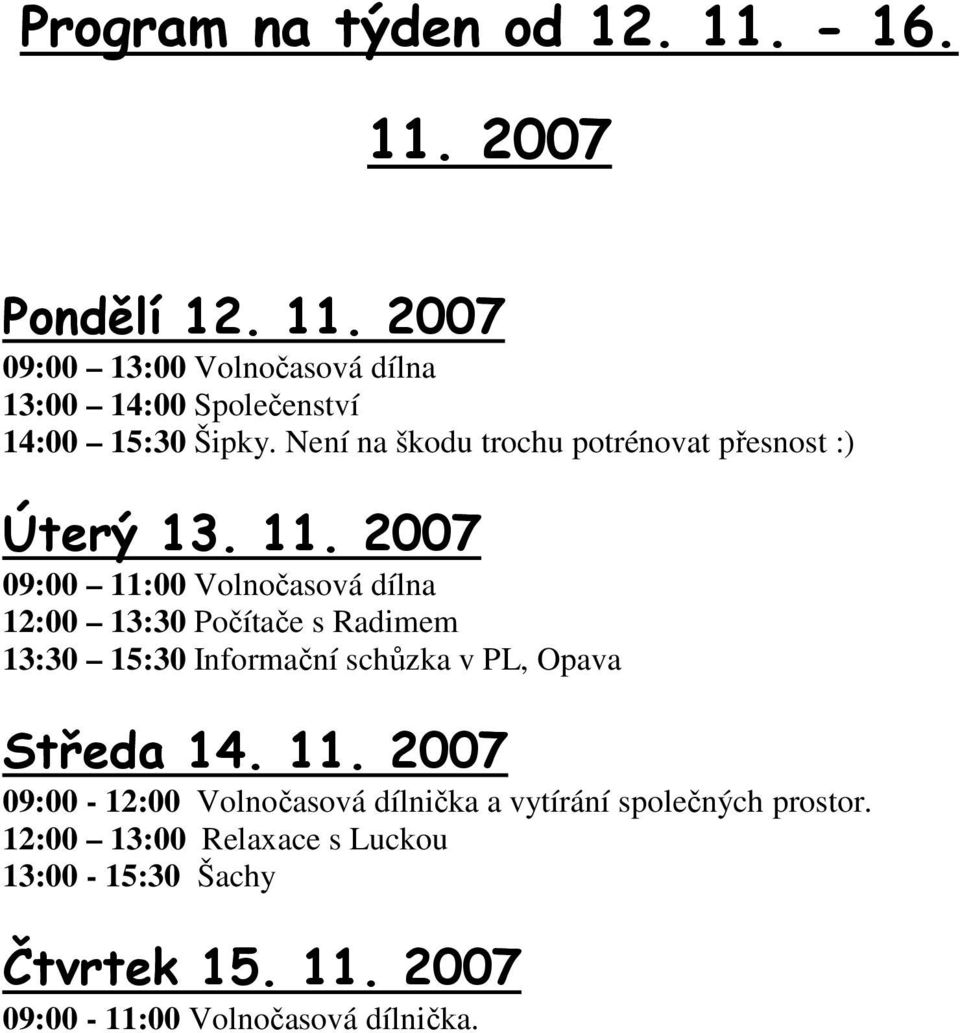 2007 09:00 11:00 Volnočasová dílna 12:00 13:30 Počítače s Radimem 13:30 15:30 Informační schůzka v PL, Opava Středa 14. 11. 2007 09:00-12:00 Volnočasová dílnička a vytírání společných prostor.