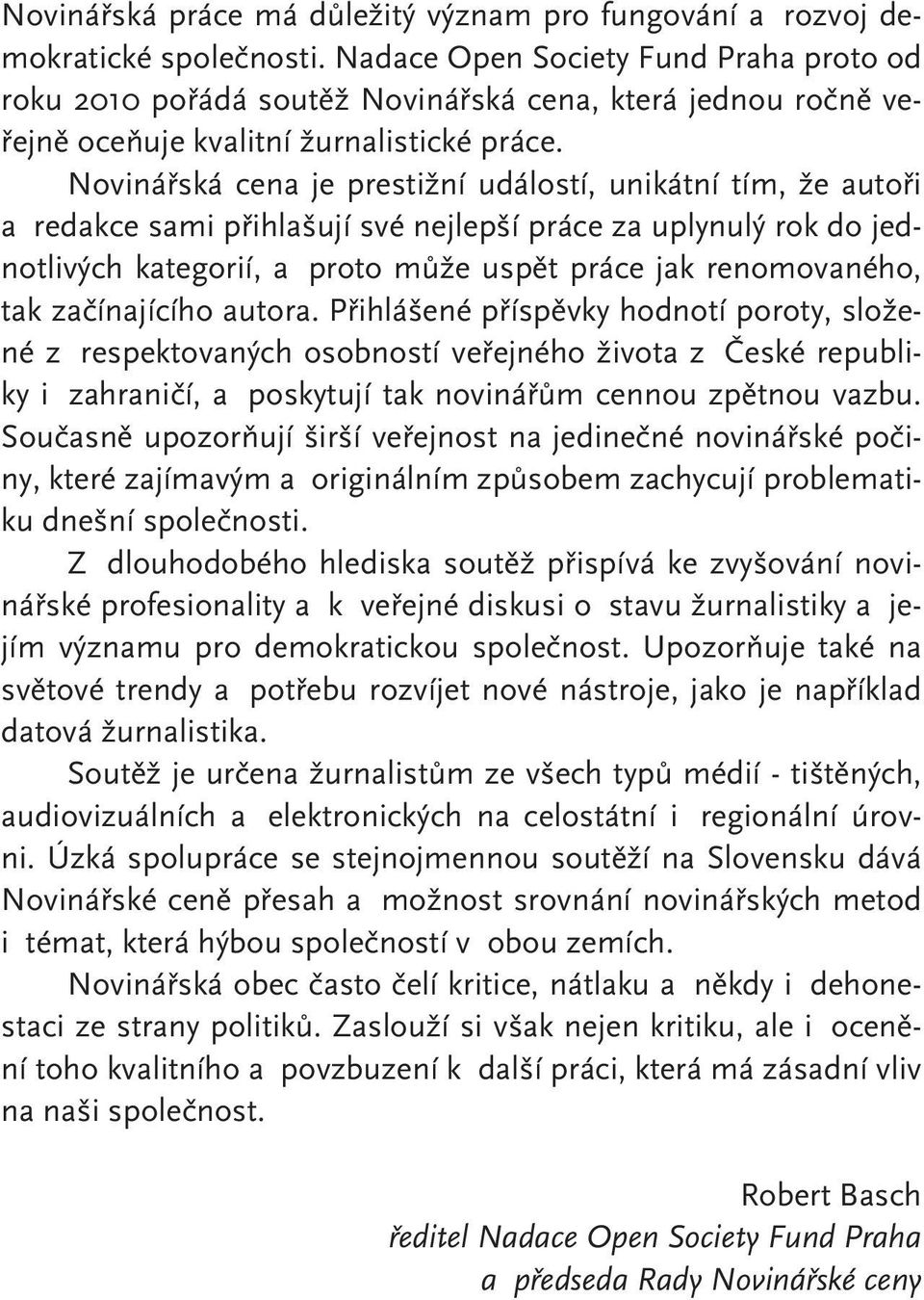 Novinářská cena je prestižní událostí, unikátní tím, že autoři a redakce sami přihlašují své nejlepší práce za uplynulý rok do jednotlivých kategorií, a proto může uspět práce jak renomovaného, tak