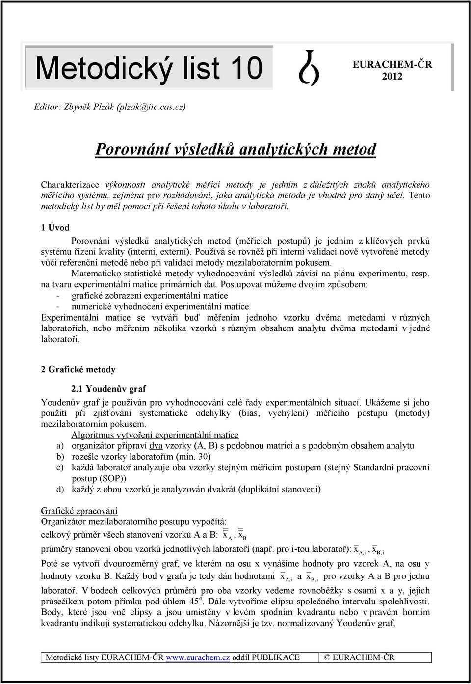 Pužívá e rvněž při interní vlidci nvě vytvřené metdy vůči referenční metdě neb při vlidci metdy mezilbrtrním pkuem. Mtemtick-ttitické metdy vyhdncvání výledků závií n plánu experimentu, rep.