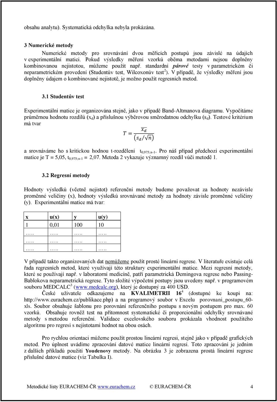 V přípdě, že výledky měření ju dplněny údjem kmbinvné nejittě, je mžn pužít regreních metd. 3.1 Studentův tet Experimentální mtice je rgnizván tejně, jk v přípdě nd-ltmnv digrmu.