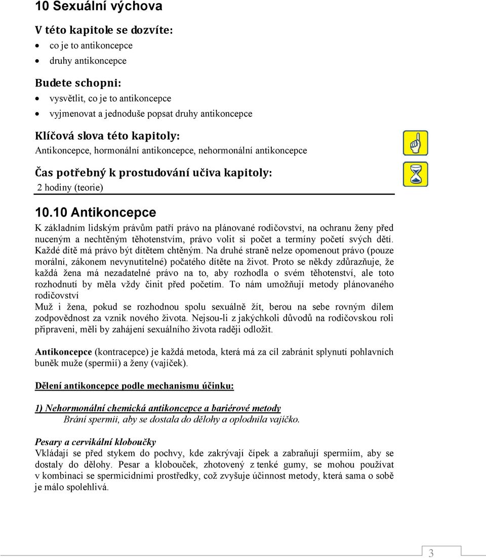 10 Antikoncepce K základním lidským právům patří právo na plánované rodičovství, na ochranu ženy před nuceným a nechtěným těhotenstvím, právo volit si počet a termíny početí svých dětí.