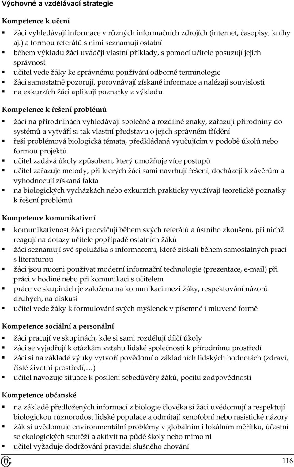 samostatně pozorují, porovnávají získané informace a nalézají souvislosti na exkurzích žáci aplikují poznatky z výkladu Kompetence k řešení problémů žáci na přírodninách vyhledávají společné a