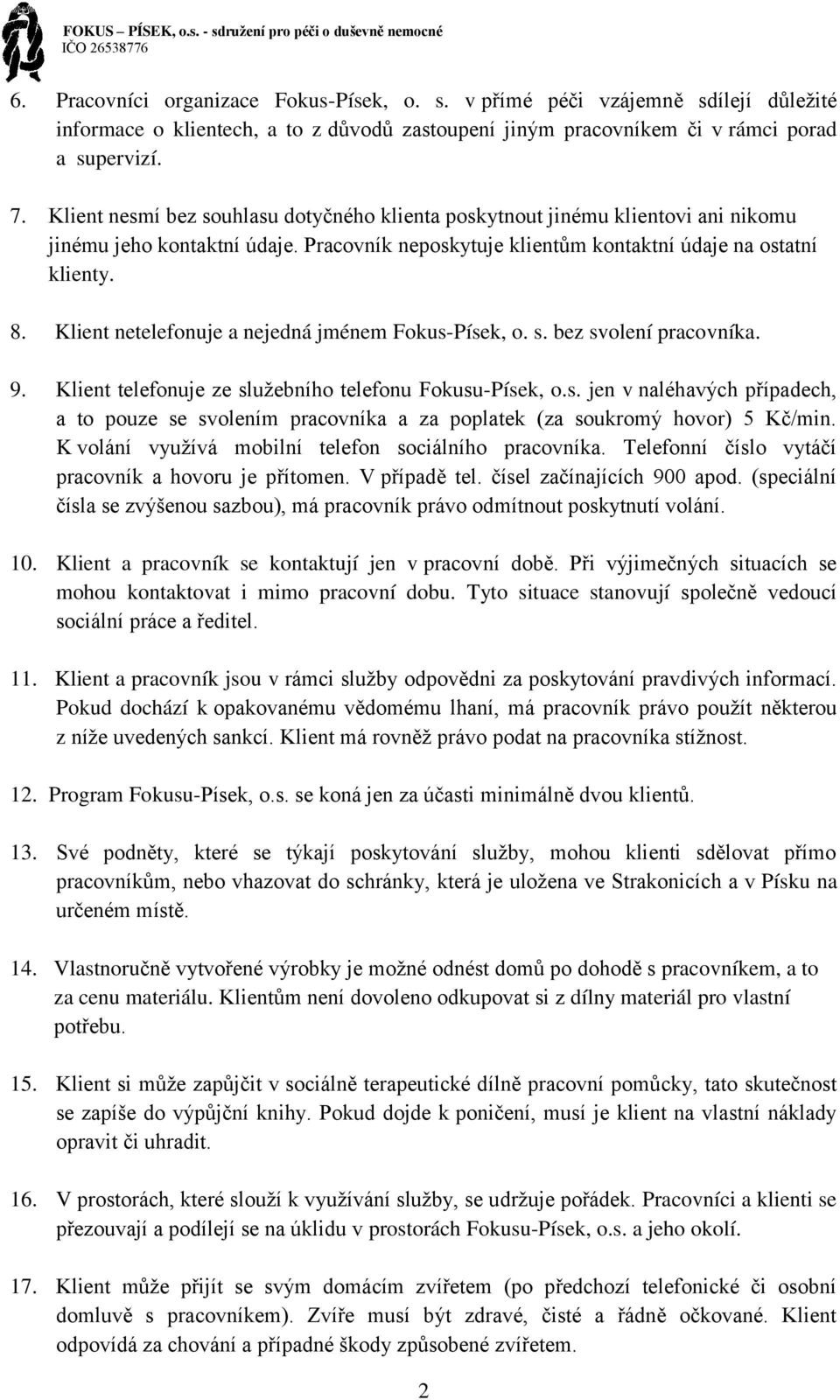 Klient netelefonuje a nejedná jménem Fokus-Písek, o. s. bez svolení pracovníka. 9. Klient telefonuje ze služebního telefonu Fokusu-Písek, o.s. jen v naléhavých případech, a to pouze se svolením pracovníka a za poplatek (za soukromý hovor) 5 Kč/min.
