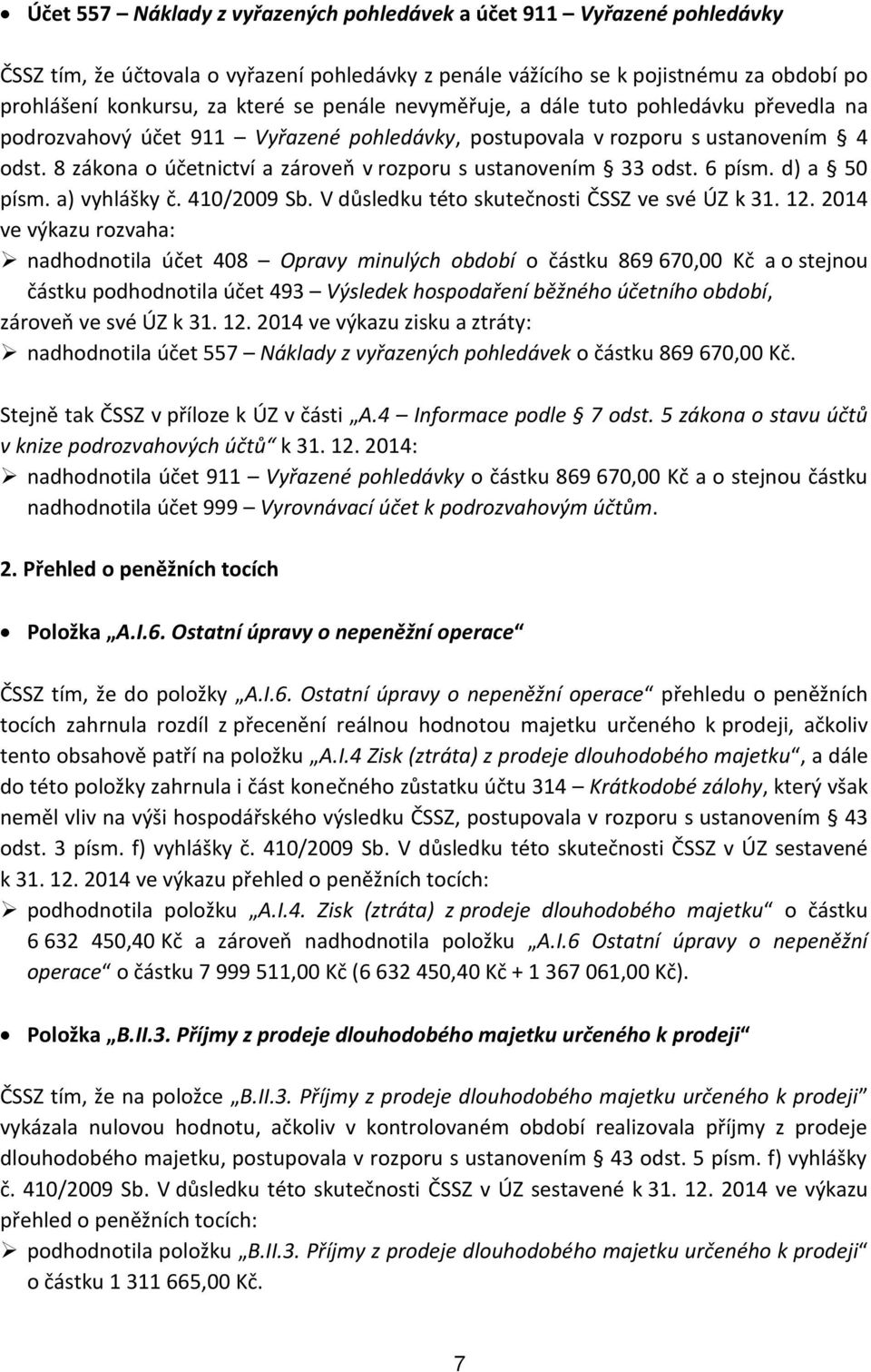 8 zákona o účetnictví a zároveň v rozporu s ustanovením 33 odst. 6 písm. d) a 50 písm. a) vyhlášky č. 410/2009 Sb. V důsledku této skutečnosti ČSSZ ve své ÚZ k 31. 12.