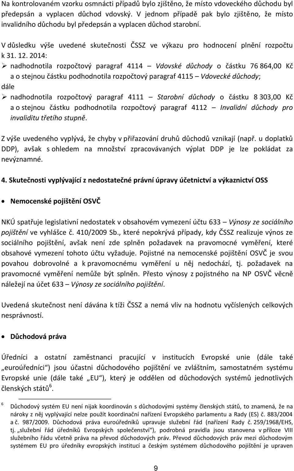 2014: nadhodnotila rozpočtový paragraf 4114 Vdovské důchody o částku 76 864,00 Kč a o stejnou částku podhodnotila rozpočtový paragraf 4115 Vdovecké důchody; dále nadhodnotila rozpočtový paragraf 4111