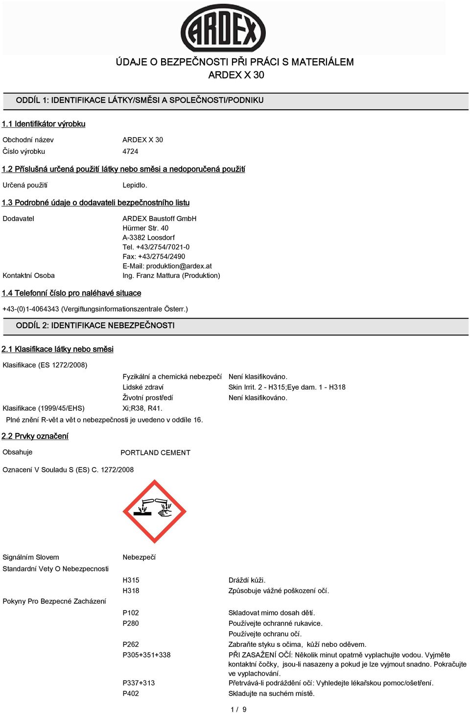 3 Podrobné údaje o dodavateli bezpečnostního listu Dodavatel Kontaktní Osoba ARDEX Baustoff GmbH Hürmer Str. 40 A-3382 Loosdorf Tel. +43/2754/7021-0 Fax: +43/2754/2490 E-Mail: produktion@ardex.at Ing.