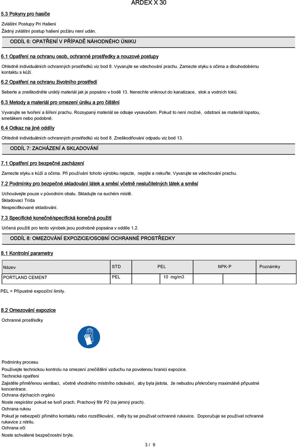 Zamezte styku s očima a dlouhodobému kontaktu s kůží. 6.2 Opatření na ochranu životního prostředí Seberte a zneškodněte uniklý materiál jak je popsáno v bodě 13.