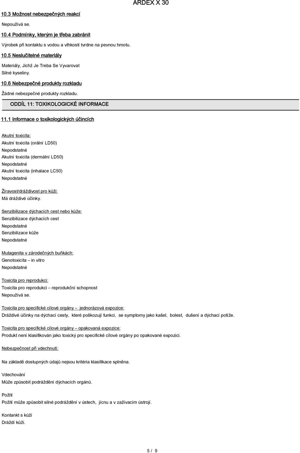 1 Informace o toxikologických účincích Akutní toxicita: Akutní toxicita (orální LD50) Akutní toxicita (dermální LD50) Akutní toxicita (inhalace LC50) Žíravost/dráždivost pro kůži: Má dráždivé účinky.
