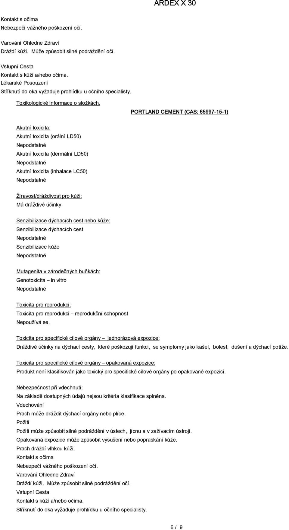 Akutní toxicita: Akutní toxicita (orální LD50) Akutní toxicita (dermální LD50) Akutní toxicita (inhalace LC50) Žíravost/dráždivost pro kůži: Má dráždivé účinky.