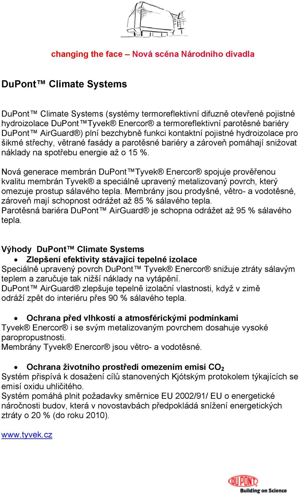 Nová generace membrán DuPont Tyvek Enercor spojuje prověřenou kvalitu membrán Tyvek a speciálně upravený metalizovaný povrch, který omezuje prostup sálavého tepla.