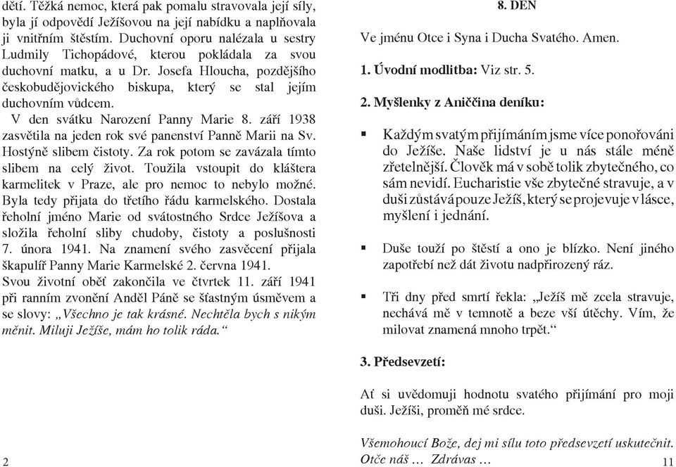 V den svátku Narození Panny Marie 8. září 1938 zasvětila na jeden rok své panenství Panně Marii na Sv. Hostýně slibem čistoty. Za rok potom se zavázala tímto slibem na celý život.