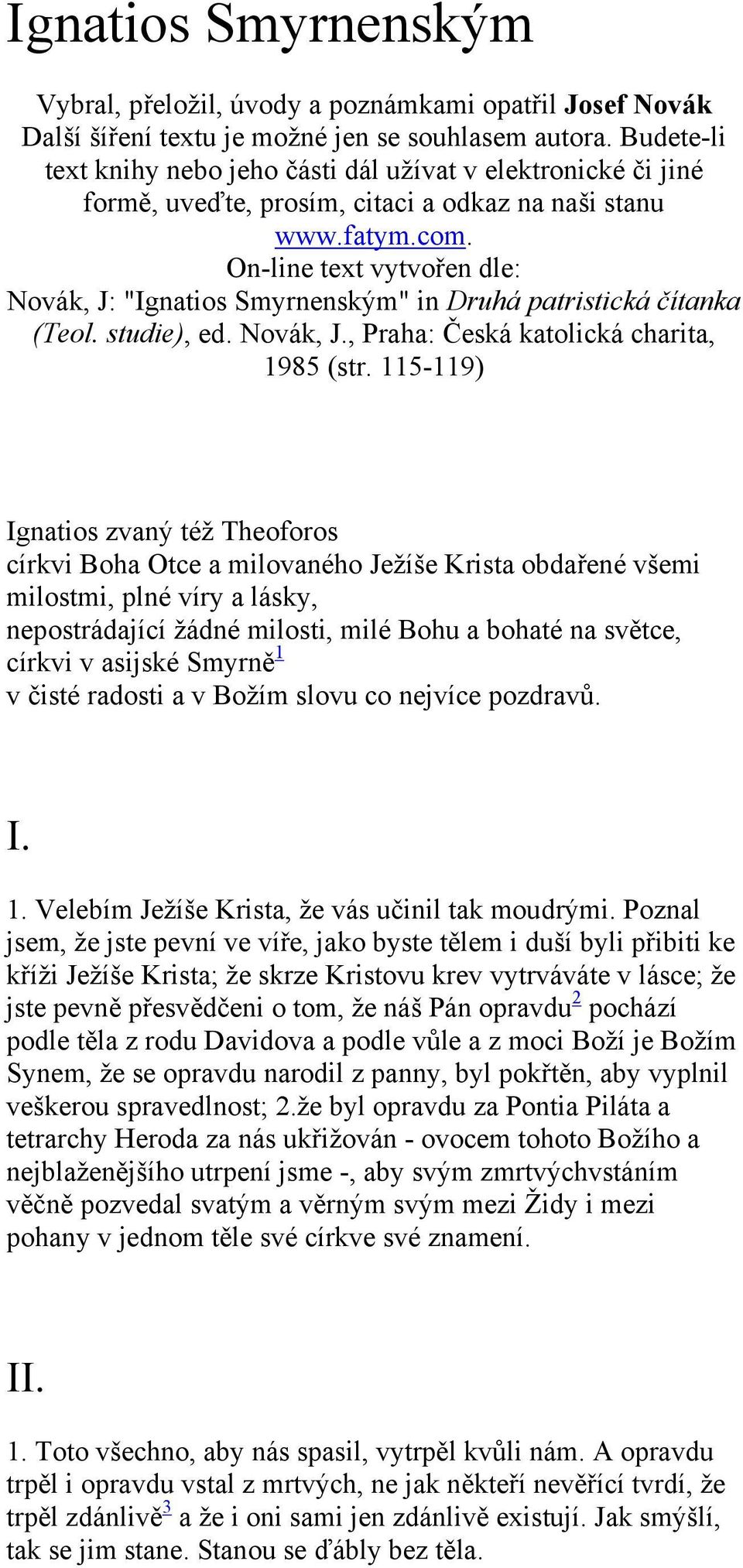 On-line text vytvořen dle: Novák, J: "Ignatios Smyrnenským" in Druhá patristická čítanka (Teol. studie), ed. Novák, J., Praha: Česká katolická charita, 1985 (str.