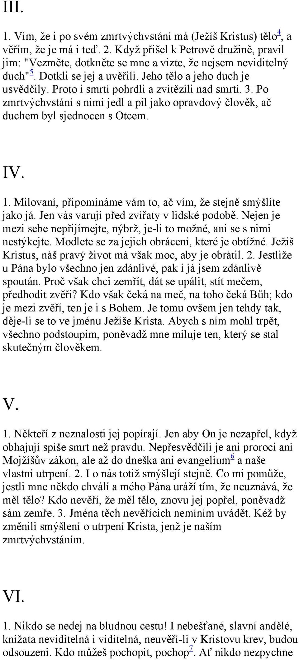 Proto i smrtí pohrdli a zvítězili nad smrtí. 3. Po zmrtvýchvstání s nimi jedl a pil jako opravdový člověk, ač duchem byl sjednocen s Otcem. IV. 1.