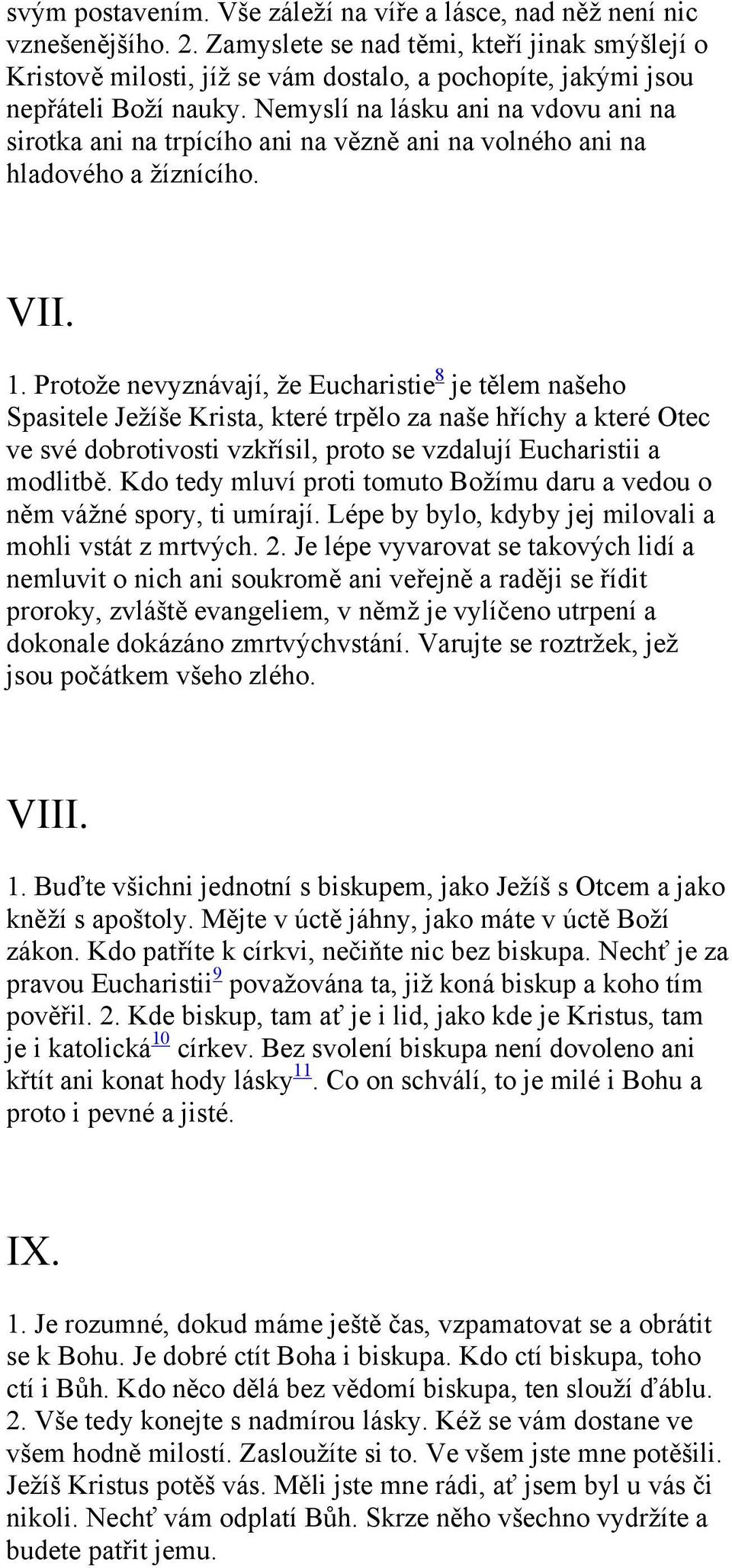 Nemyslí na lásku ani na vdovu ani na sirotka ani na trpícího ani na vězně ani na volného ani na hladového a žíznícího. VII. 1.