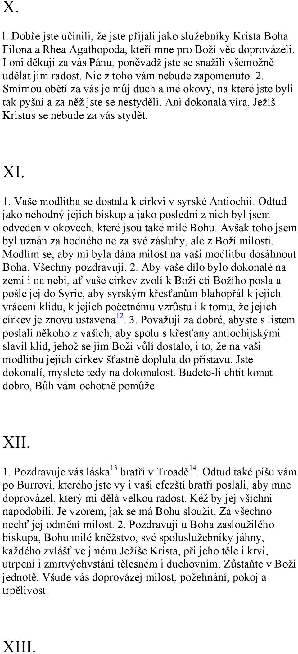 Smírnou obětí za vás je můj duch a mé okovy, na které jste byli tak pyšní a za něž jste se nestyděli. Ani dokonalá víra, Ježíš Kristus se nebude za vás stydět. XI. 1.