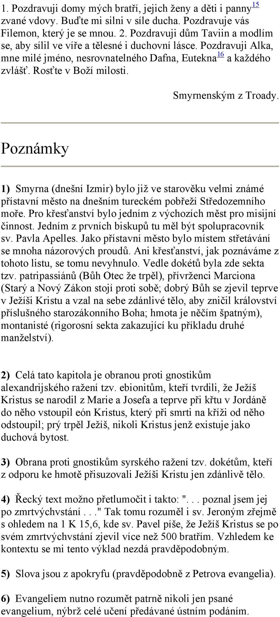 Smyrnenským z Troady. Poznámky 1) Smyrna (dnešní Izmir) bylo již ve starověku velmi známé přístavní město na dnešním tureckém pobřeží Středozemního moře.