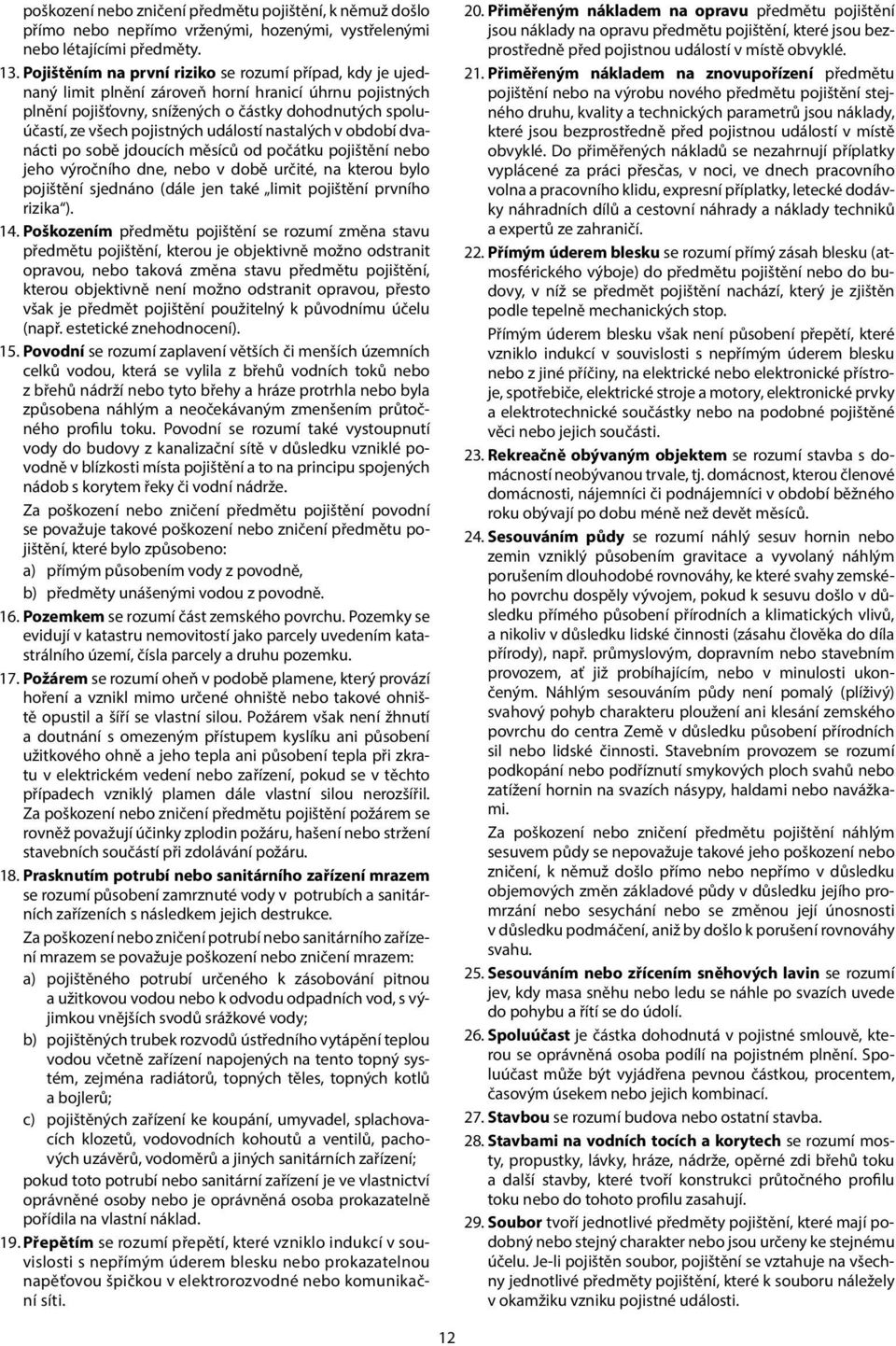 událostí nastalých v období dvanácti po sobě jdoucích měsíců od počátku pojištění nebo jeho výročního dne, nebo v době určité, na kterou bylo pojištění sjednáno (dále jen také limit pojištění prvního