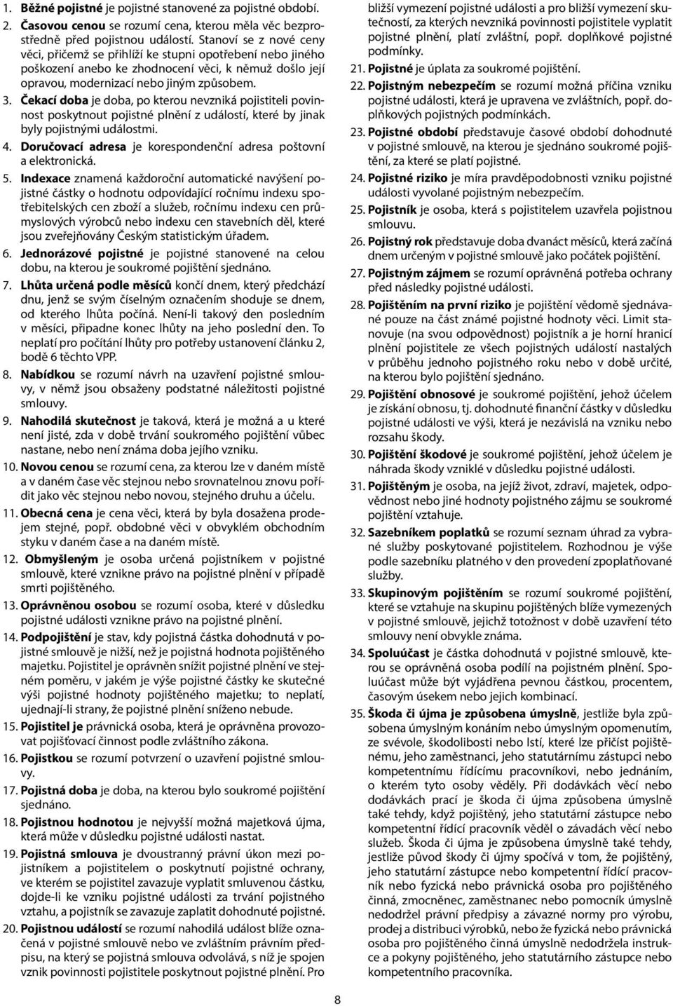 Čekací doba je doba, po kterou nevzniká pojistiteli povinnost poskytnout pojistné plnění z událostí, které by jinak byly pojistnými událostmi. 4.