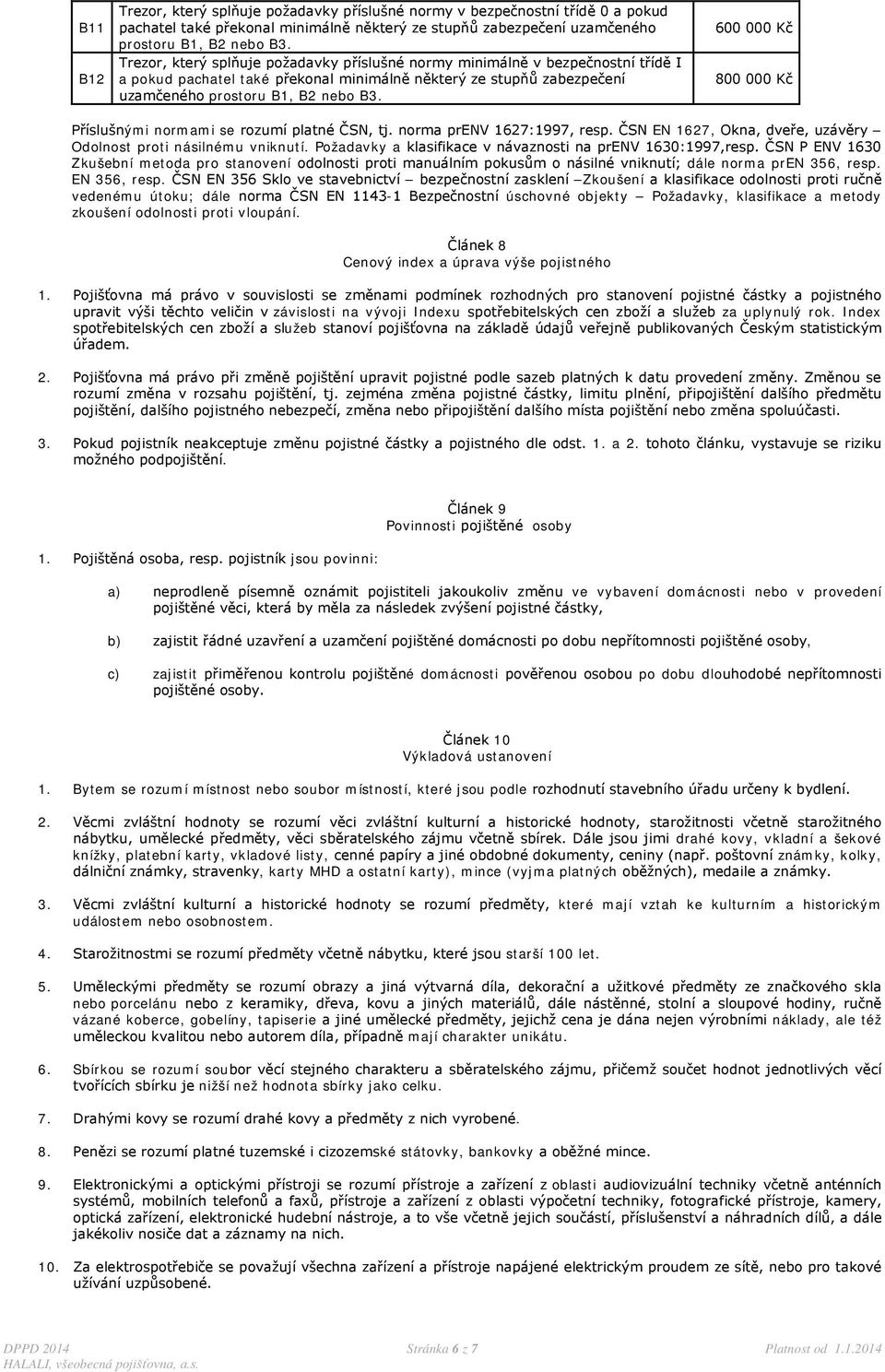 600 000 Kč 800 000 Kč Příslušnými normami se rozumí platné ČSN, tj. norma prenv 1627:1997, resp. ČSN EN 1627, Okna, dveře, uzávěry Odolnost proti násilnému vniknutí.