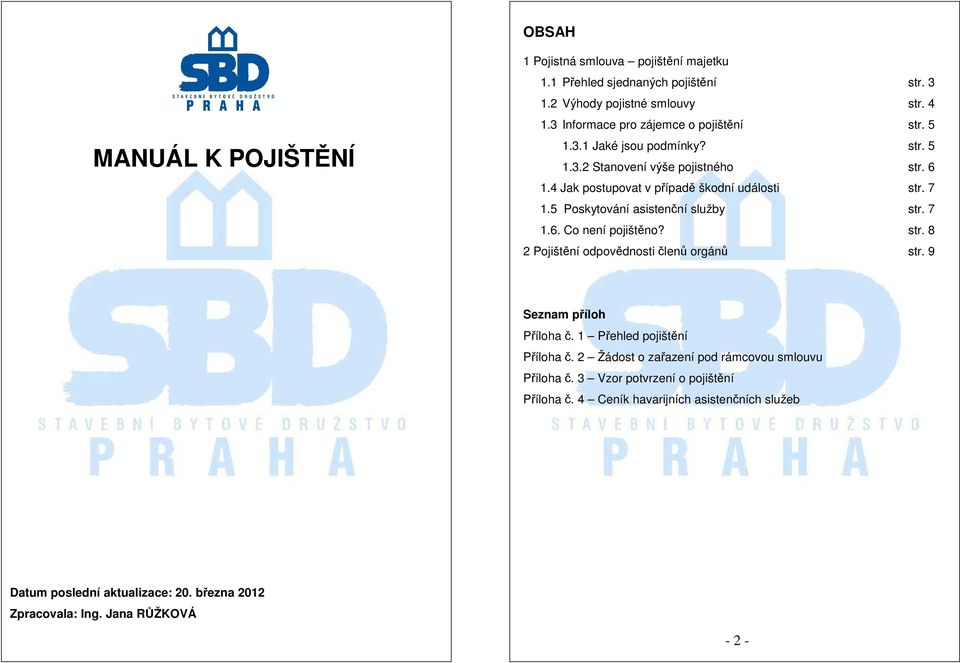 5 Poskytování asistenční služby str. 7 1.6. Co není pojištěno? str. 8 2 Pojištění odpovědnosti členů orgánů str. 9 Seznam příloh Příloha č. 1 Přehled pojištění Příloha č.