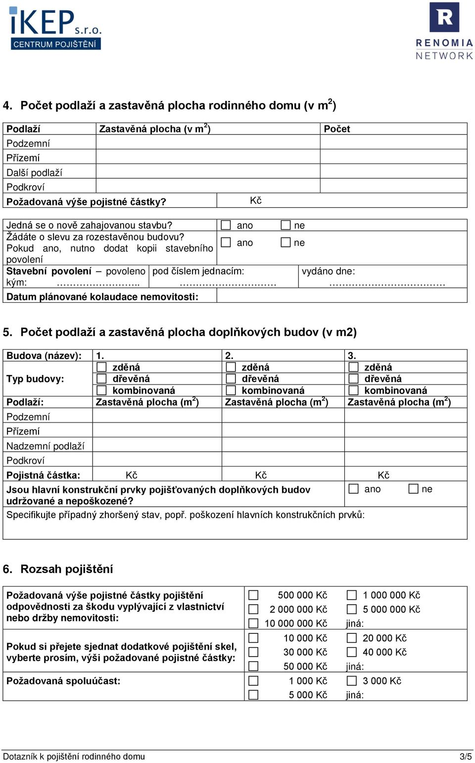 . Datum plánované kolaudace movitosti: Kč 5. Počet podlaží a zastavěná plocha doplňkových budov (v m2) Budova (název): 1. 2. 3.