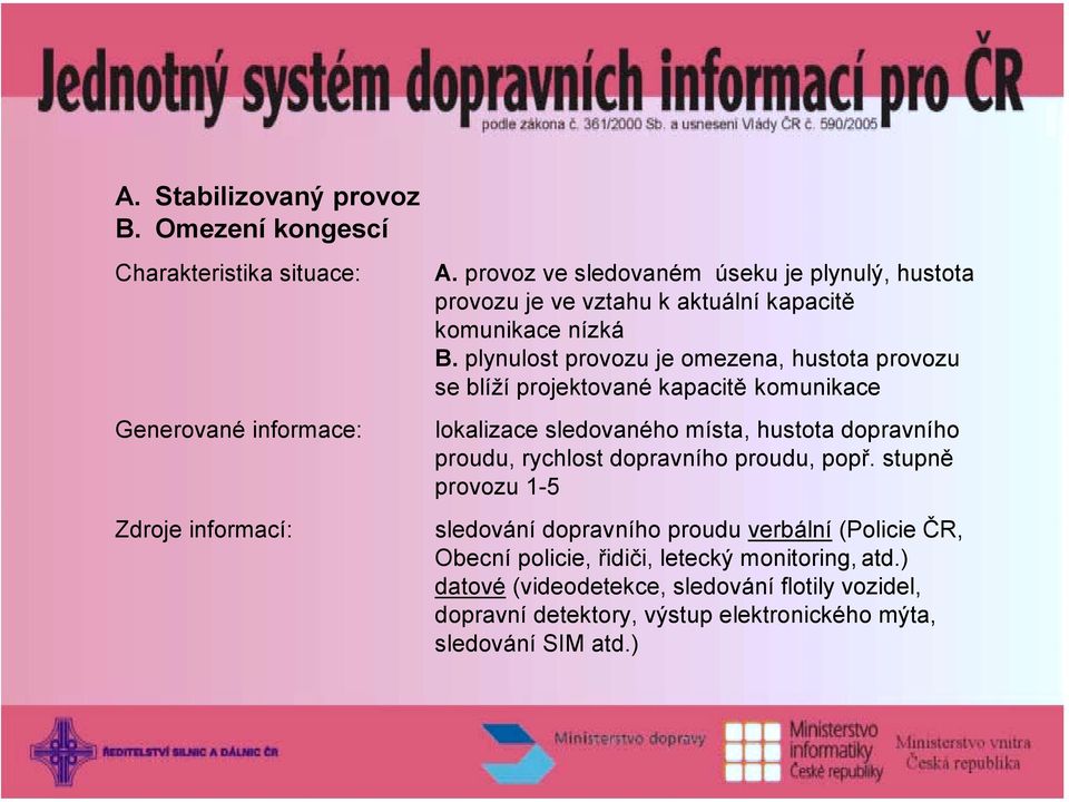 plynulost provozu je omezena, hustota provozu se blíží projektované kapacitě komunikace lokalizace sledovaného místa, hustota dopravního proudu, rychlost