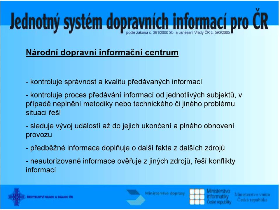 situaci řeší - sleduje vývoj událostí až do jejich ukončení a plného obnovení provozu -předběžné informace