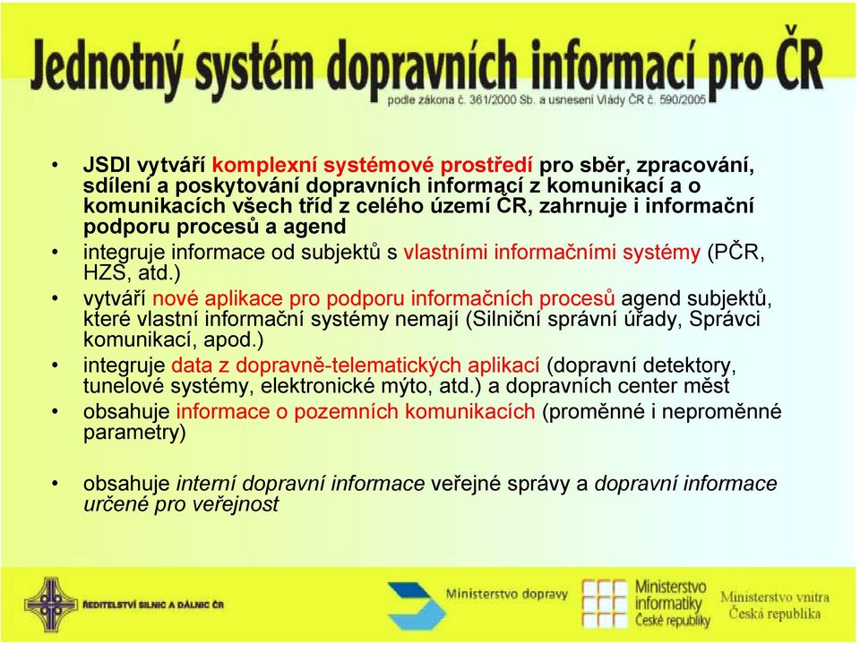 ) vytváří nové aplikace pro podporu informačních procesů agend subjektů, které vlastní informační systémy nemají (Silniční správní úřady, Správci komunikací, apod.