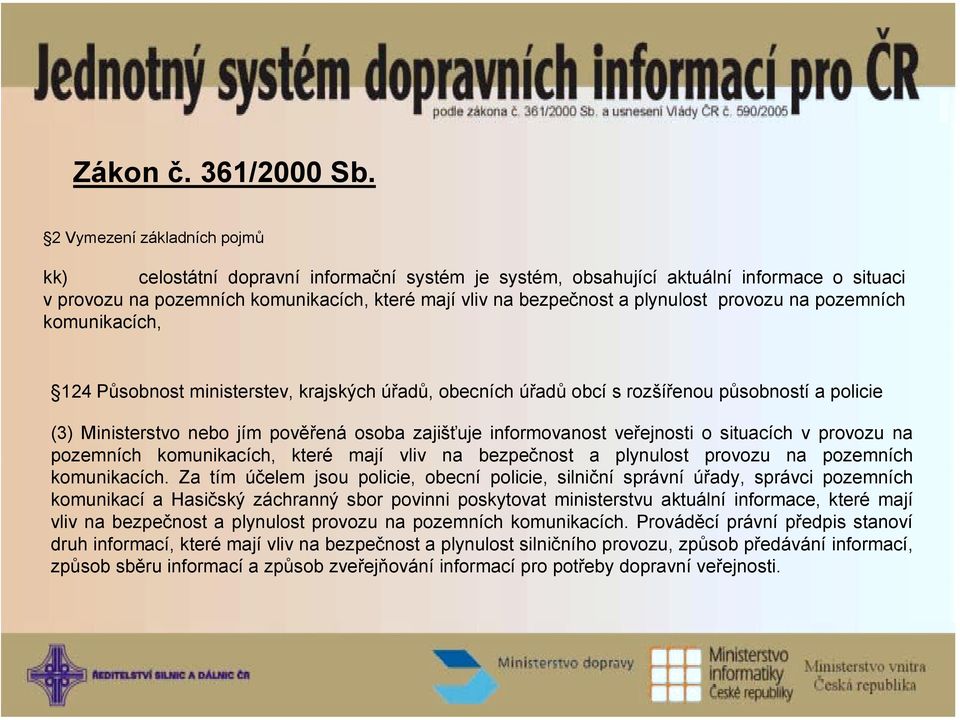 provozu na pozemních komunikacích, 124 Působnost ministerstev, krajských úřadů, obecních úřadů obcí s rozšířenou působností a policie (3) Ministerstvo nebo jím pověřená osoba zajišťuje informovanost