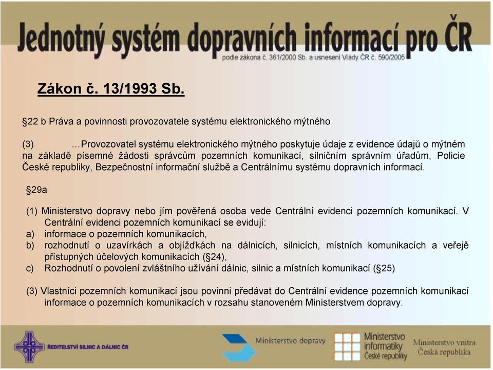 pozemních komunikací, silničním správním úřadům, Policie České republiky, Bezpečnostní informační službě a Centrálnímu systému dopravních informací.