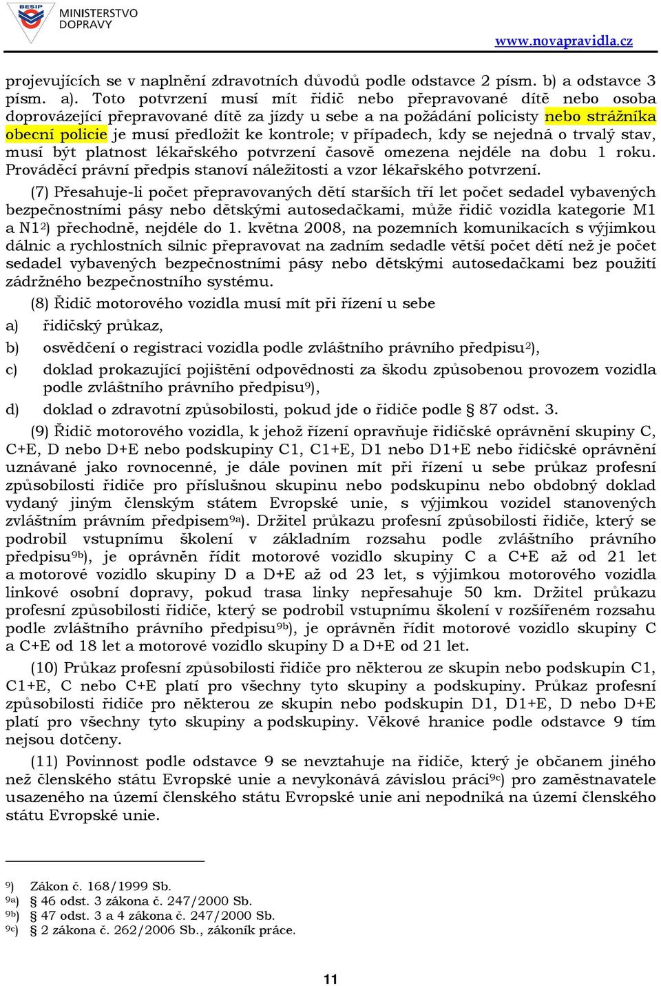 případech, kdy se nejedná o trvalý stav, musí být platnost lékařského potvrzení časově omezena nejdéle na dobu 1 roku. Prováděcí právní předpis stanoví náležitosti a vzor lékařského potvrzení.