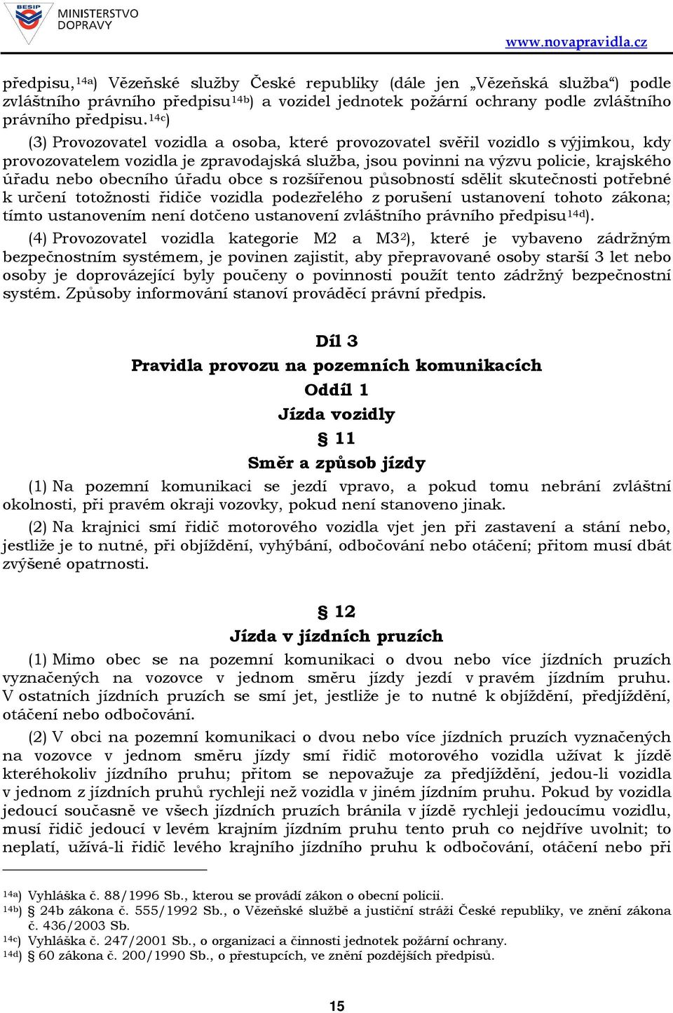 úřadu obce s rozšířenou působností sdělit skutečnosti potřebné k určení totožnosti řidiče vozidla podezřelého z porušení ustanovení tohoto zákona; tímto ustanovením není dotčeno ustanovení zvláštního