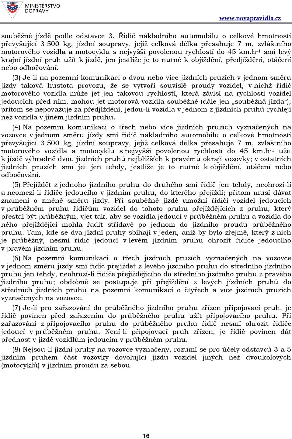 45 km.h -1 smí levý krajní jízdní pruh užít k jízdě, jen jestliže je to nutné k objíždění, předjíždění, otáčení nebo odbočování.