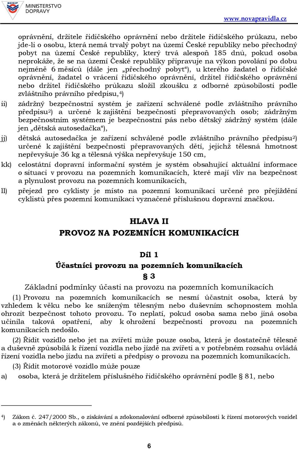 žadatel o vrácení řidičského oprávnění, držitel řidičského oprávnění nebo držitel řidičského průkazu složil zkoušku z odborné způsobilosti podle zvláštního právního předpisu, 4 ) ii) zádržný