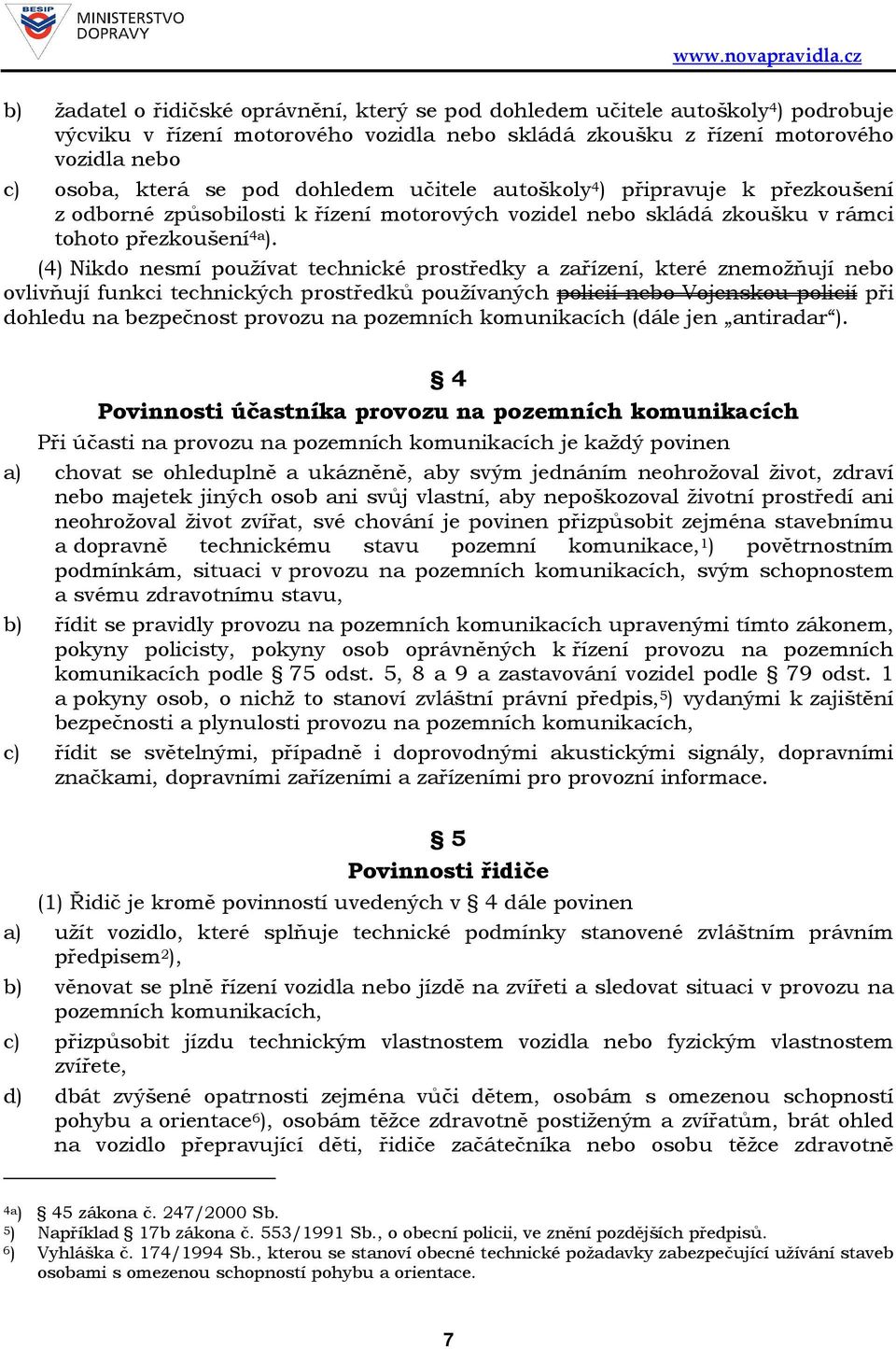 (4) Nikdo nesmí používat technické prostředky a zařízení, které znemožňují nebo ovlivňují funkci technických prostředků používaných policií nebo Vojenskou policií při dohledu na bezpečnost provozu na