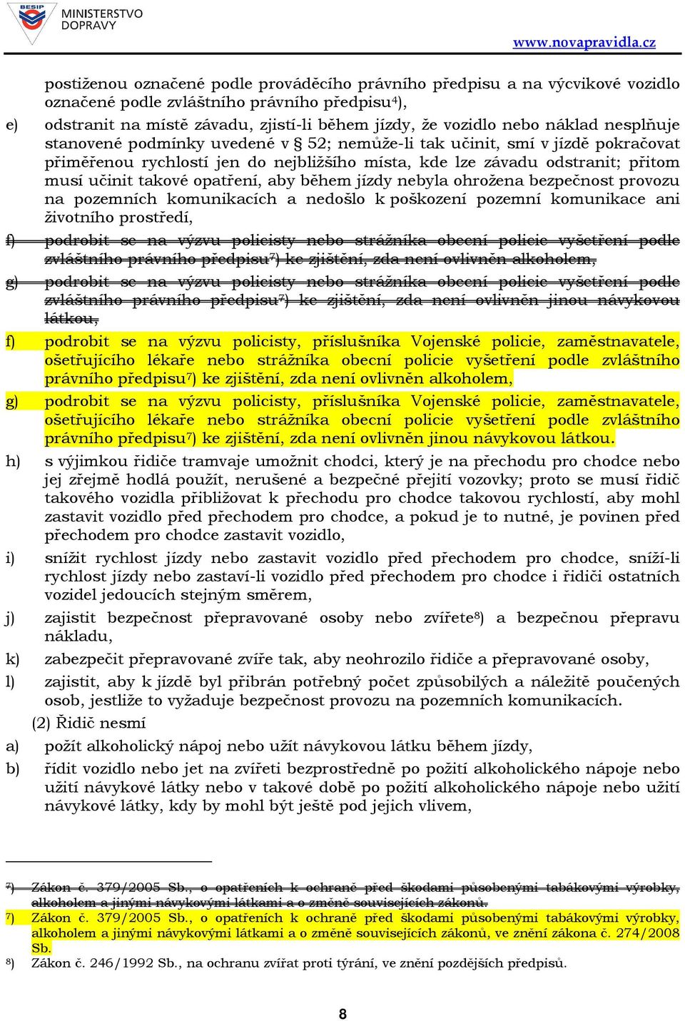 opatření, aby během jízdy nebyla ohrožena bezpečnost provozu na pozemních komunikacích a nedošlo k poškození pozemní komunikace ani životního prostředí, f) podrobit se na výzvu policisty nebo