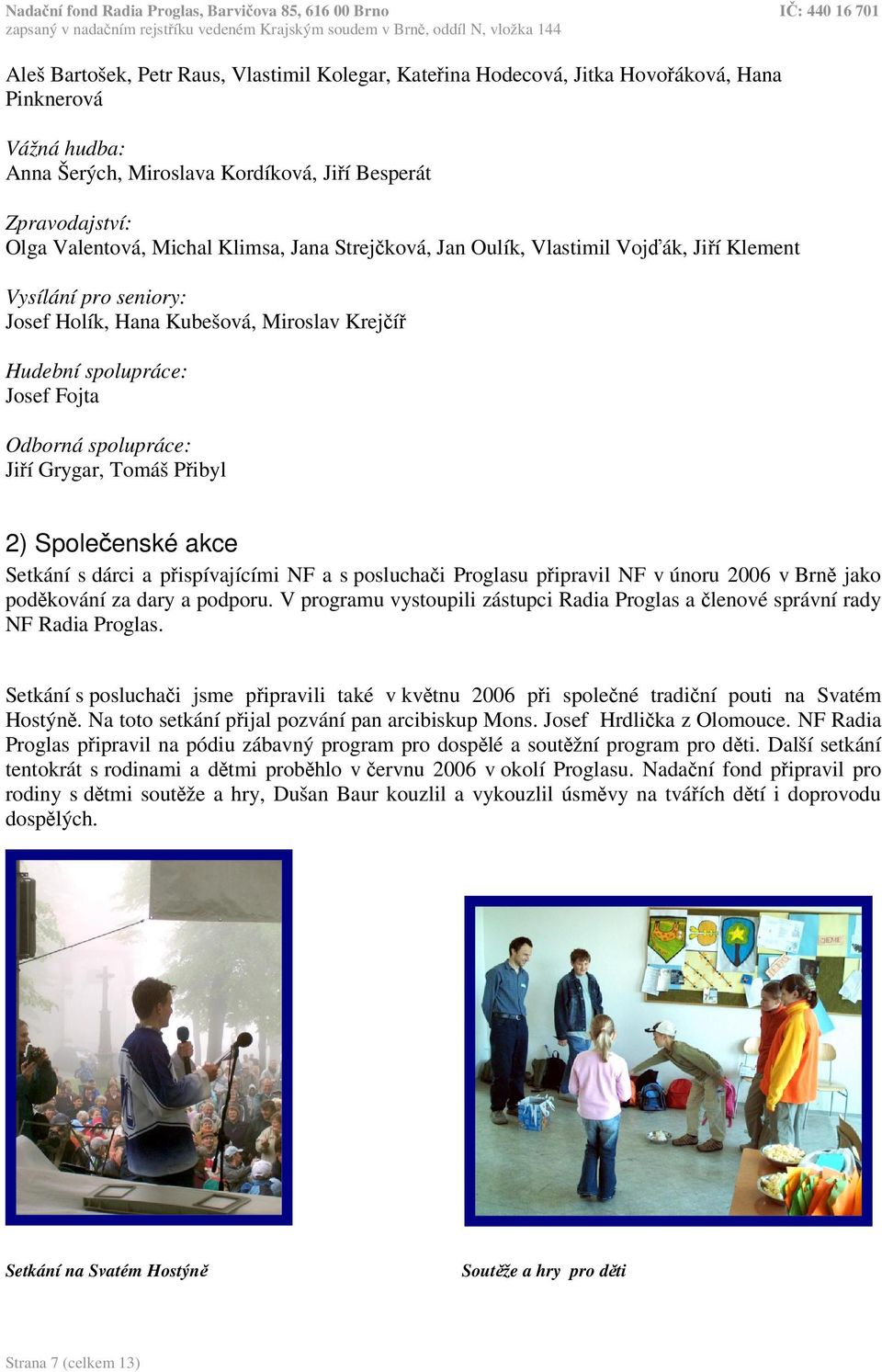 Pibyl 2) Spoleenské akce Setkání s dárci a pispívajícími NF a s posluchai Proglasu pipravil NF v únoru 2006 v Brn jako podkování za dary a podporu.