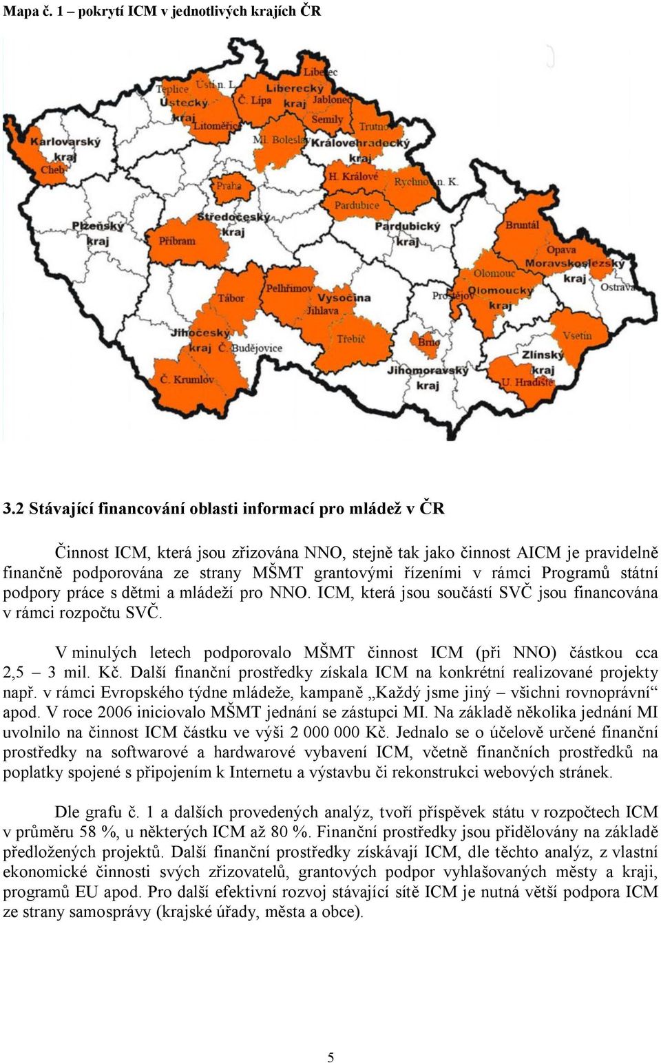 rámci Programů státní podpory práce s dětmi a mládeží pro NNO. ICM, která jsou součástí SVČ jsou financována v rámci rozpočtu SVČ.