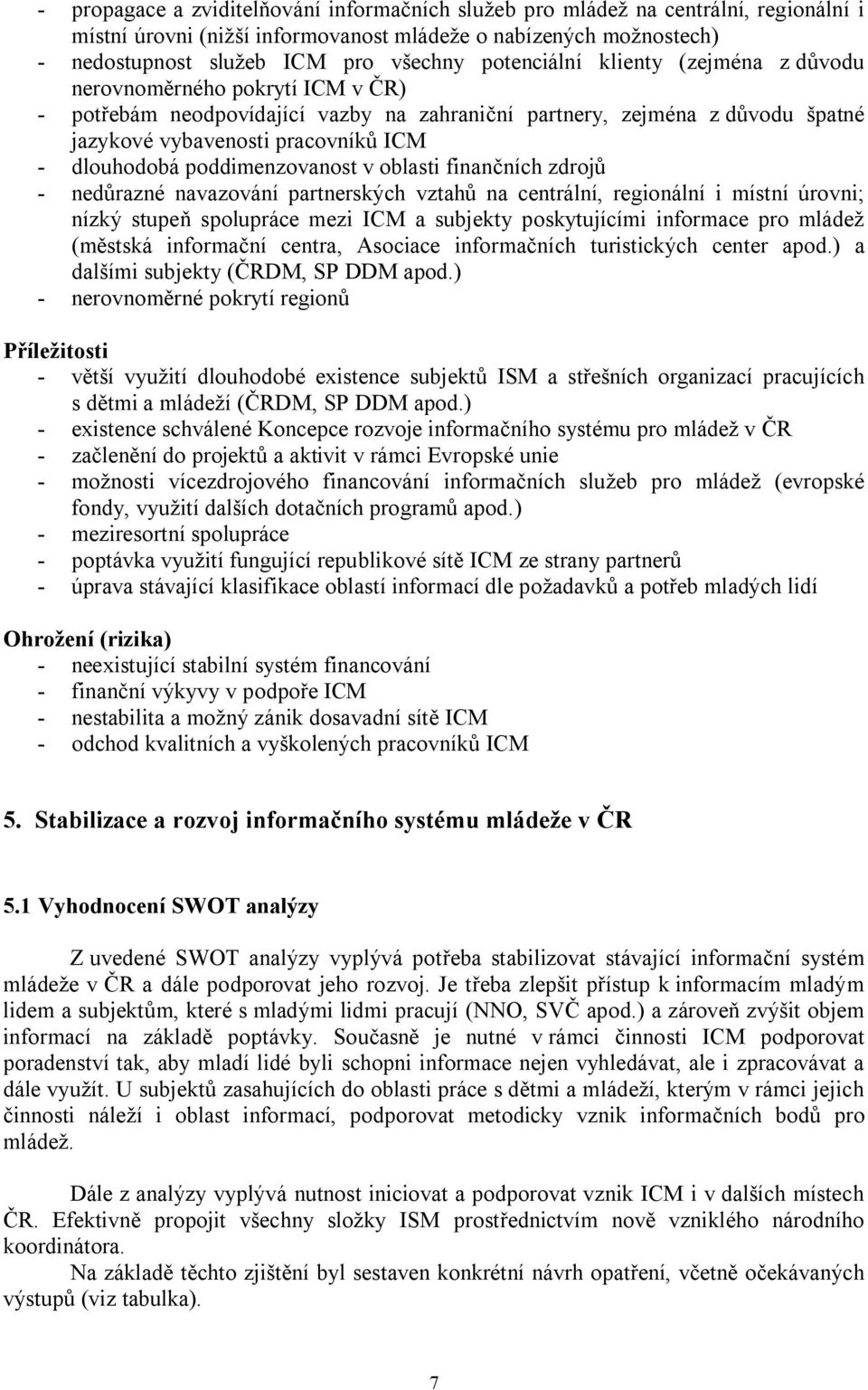 poddimenzovanost v oblasti finančních zdrojů - nedůrazné navazování partnerských vztahů na centrální, regionální i místní úrovni; nízký stupeň spolupráce mezi ICM a subjekty poskytujícími informace