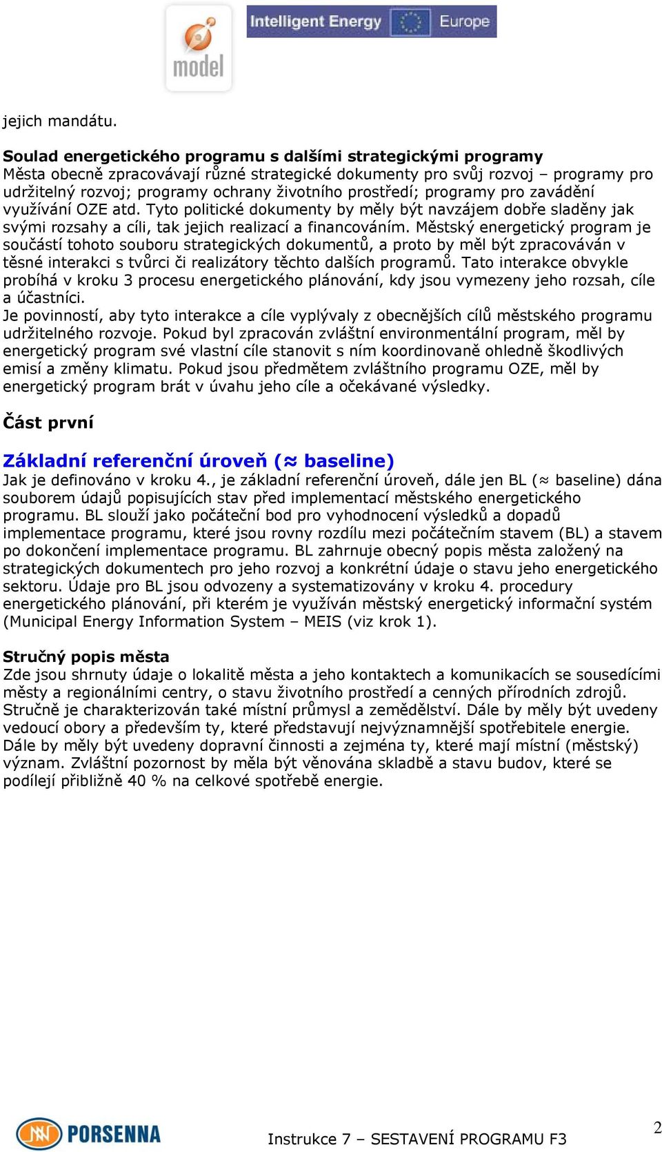 prostředí; programy pro zavádění využívání OZE atd. Tyto politické dokumenty by měly být navzájem dobře sladěny jak svými rozsahy a cíli, tak jejich realizací a financováním.