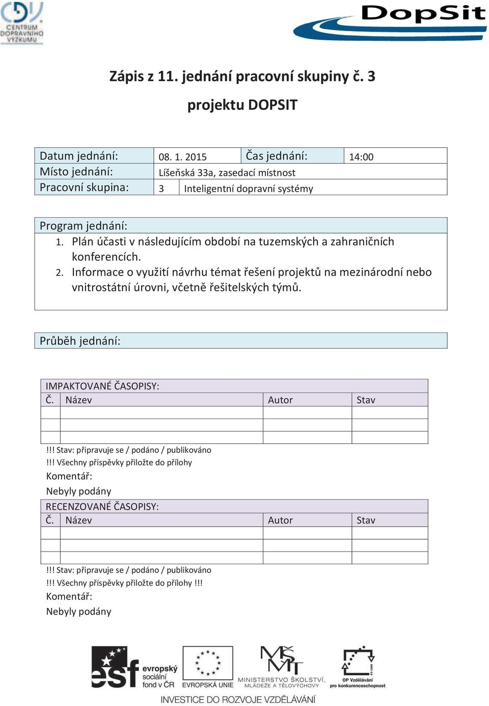 Informace o využití návrhu témat řešení projektů na mezinárodní nebo vnitrostátní úrovni, včetně řešitelských týmů. Průběh jednání: IMPAKTOVANÉ ČASOPISY: Č. Název Autor Stav!