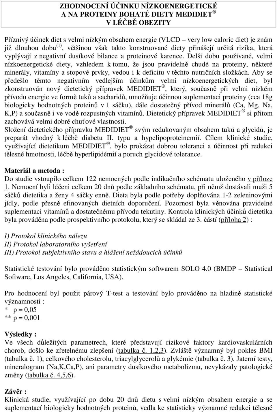Delší dobu používané, velmi nízkoenergetické diety, vzhledem k tomu, že jsou pravidelně chudé na proteiny, některé minerály, vitamíny a stopové prvky, vedou i k deficitu v těchto nutričních složkách.