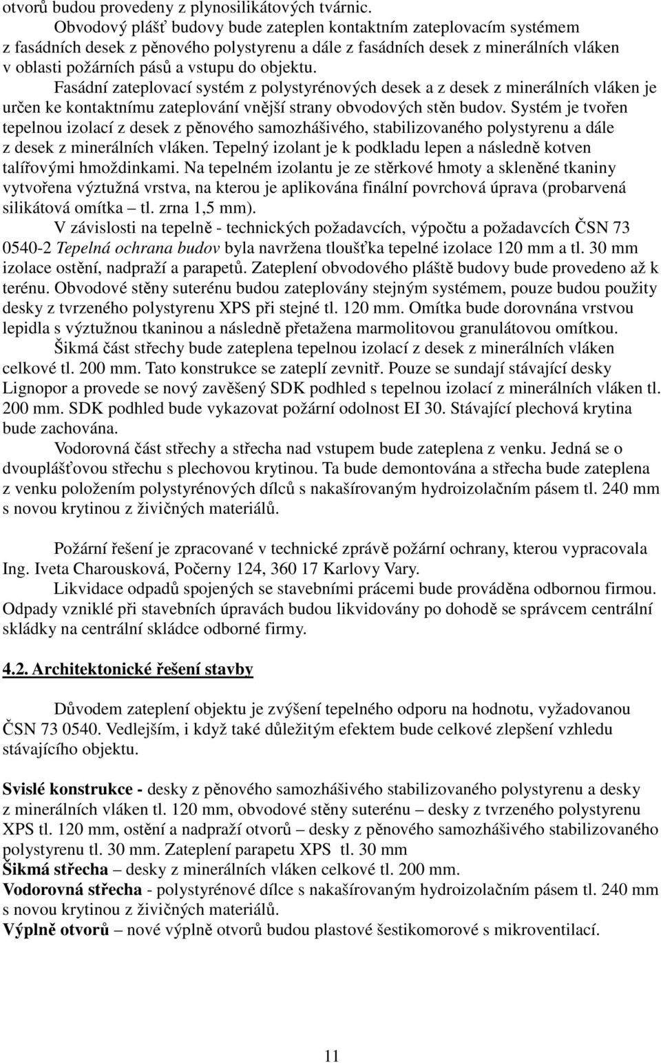 objektu. Fasádní zateplovací systém z polystyrénových desek a z desek z minerálních vláken je určen ke kontaktnímu zateplování vnější strany obvodových stěn budov.