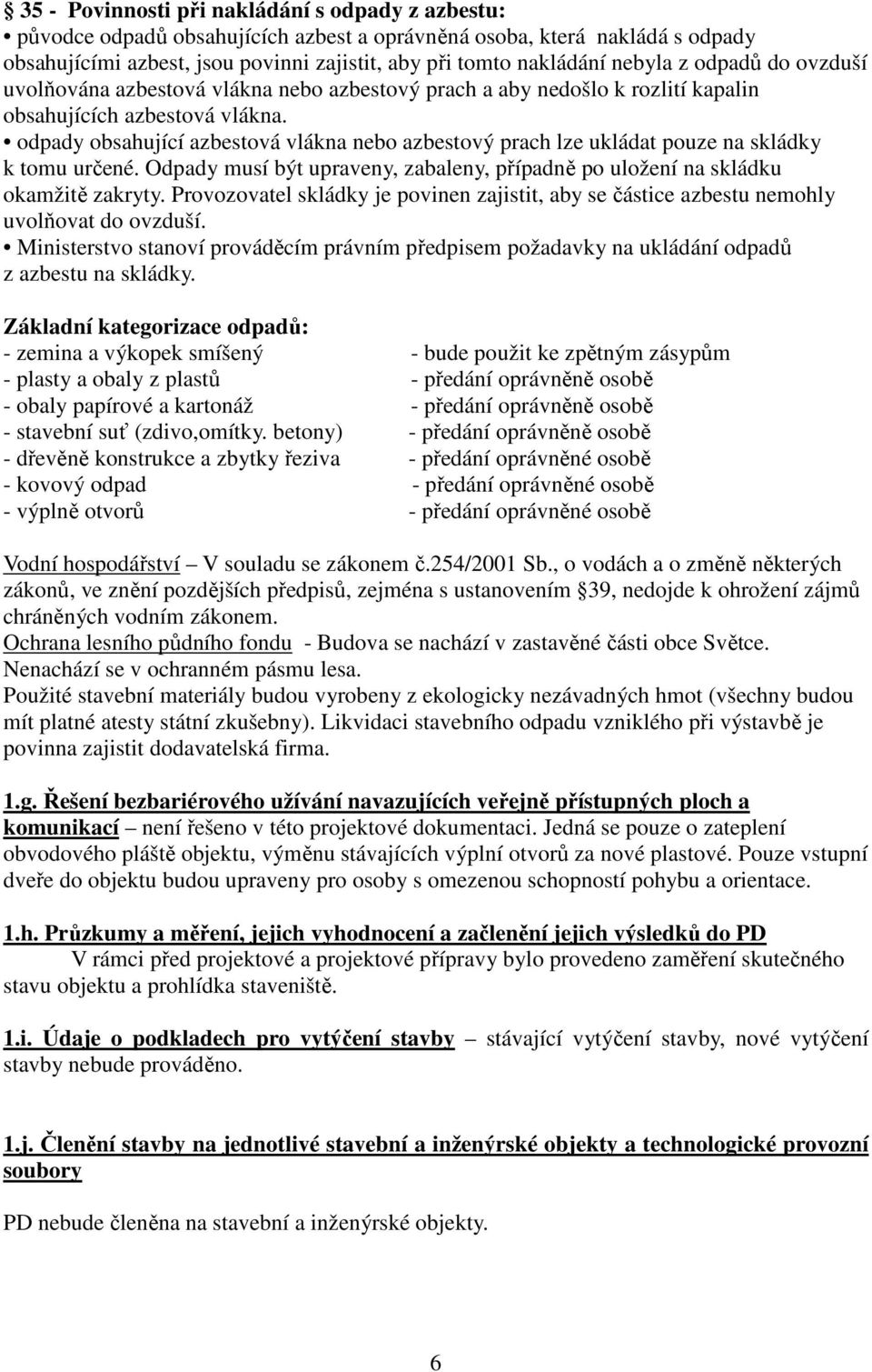 odpady obsahující azbestová vlákna nebo azbestový prach lze ukládat pouze na skládky k tomu určené. Odpady musí být upraveny, zabaleny, případně po uložení na skládku okamžitě zakryty.