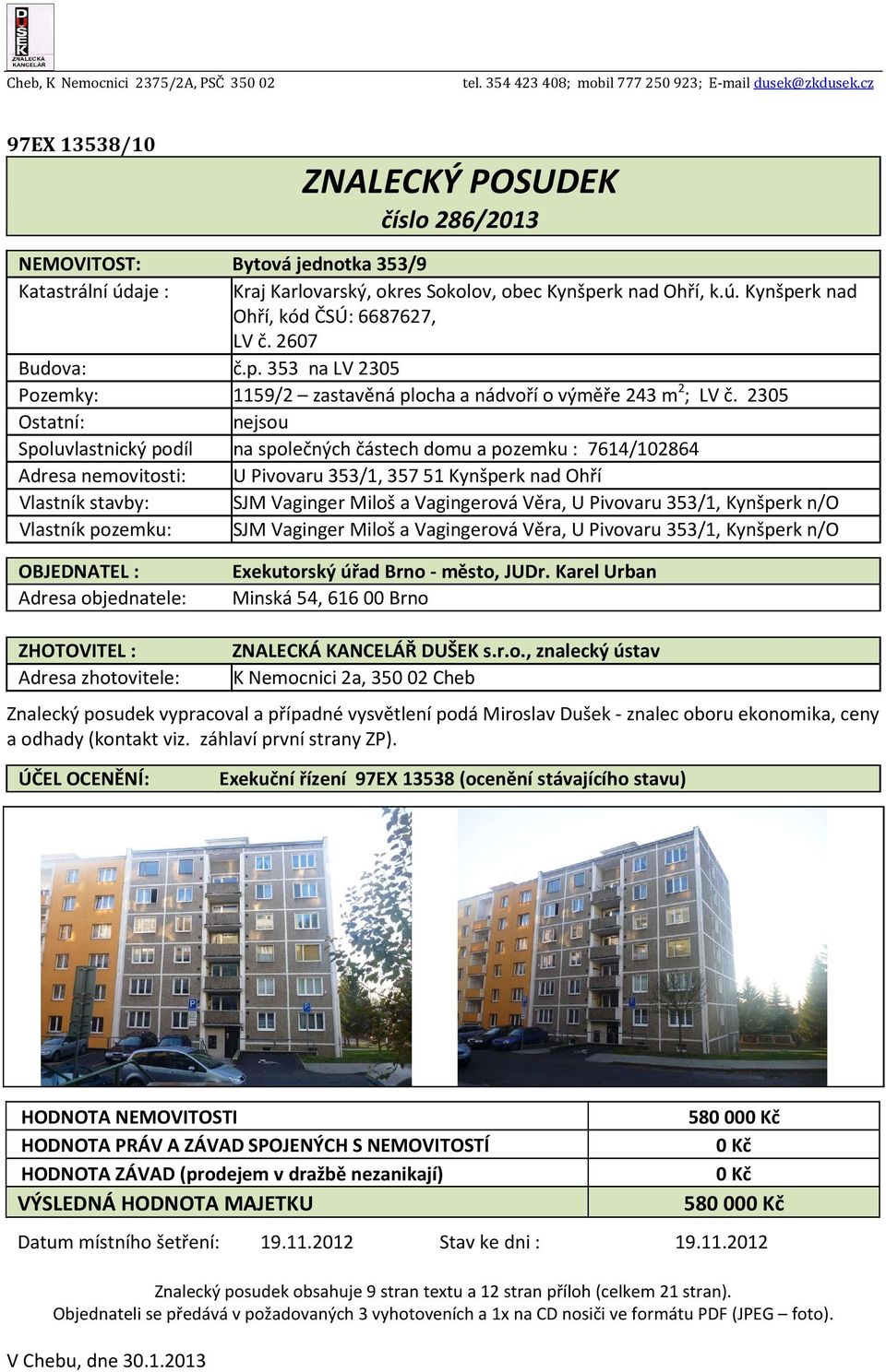 2607 Budova: č.p. 353 na LV 2305 Pozemky: 1159/2 zastavěná plocha a nádvoří o výměře 243 m 2 ; LV č.