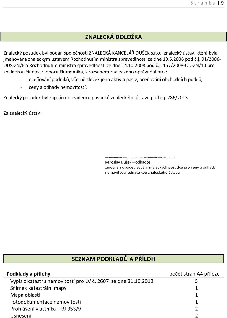 91/2006- ODS-ZN/6 a Rozhodnutím ministra spravedlnosti ze dne 14.10.2008 pod č.j.