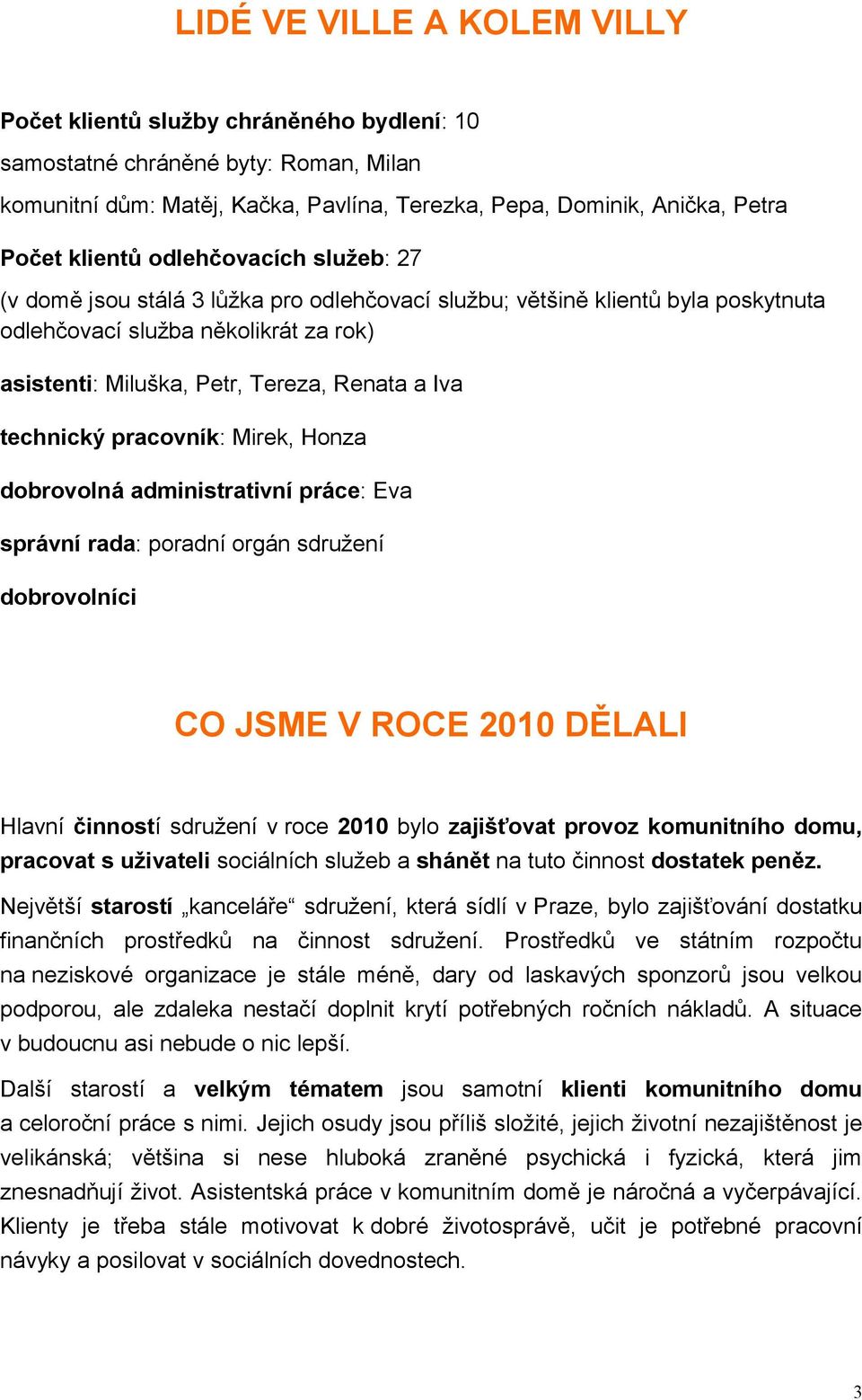 Iva technický pracovník: Mirek, Honza dobrovolná administrativní práce: Eva správní rada: poradní orgán sdružení dobrovolníci CO JSME V ROCE 2010 DĚLALI Hlavní činností sdružení v roce 2010 bylo